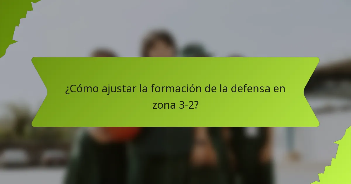 ¿Cómo ajustar la formación de la defensa en zona 3-2?