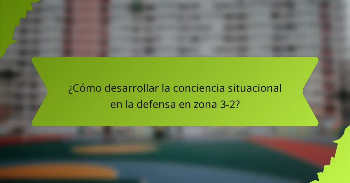 ¿Cómo desarrollar la conciencia situacional en la defensa en zona 3-2?