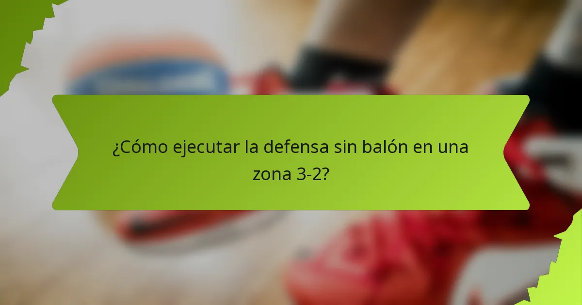 ¿Cómo ejecutar la defensa sin balón en una zona 3-2?