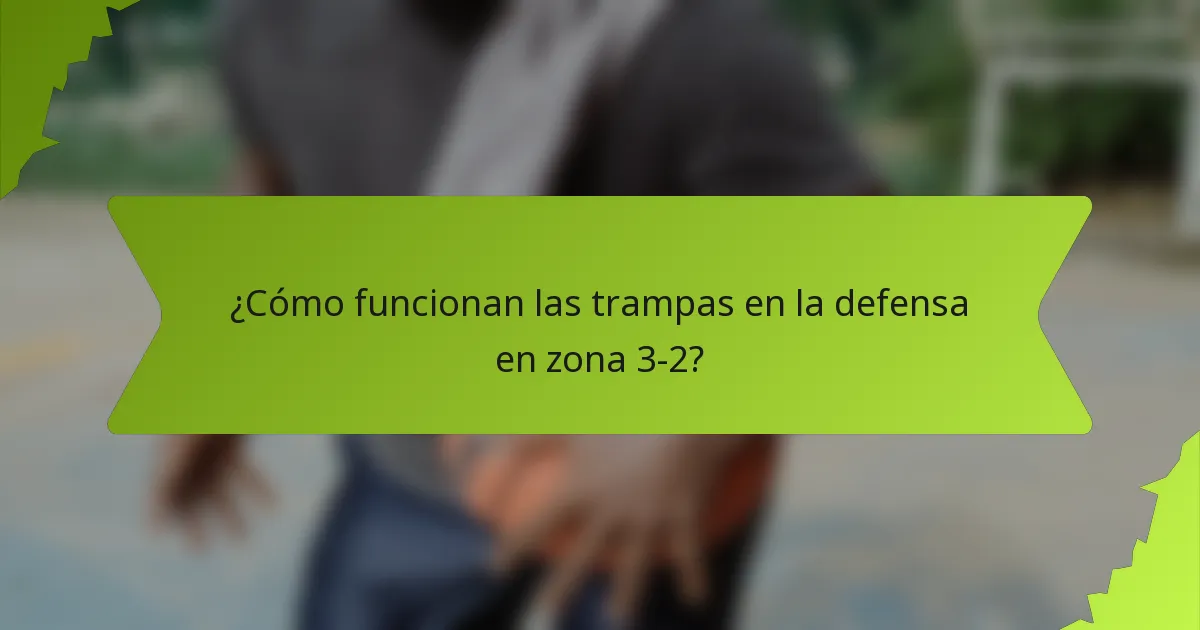 ¿Cómo funcionan las trampas en la defensa en zona 3-2?