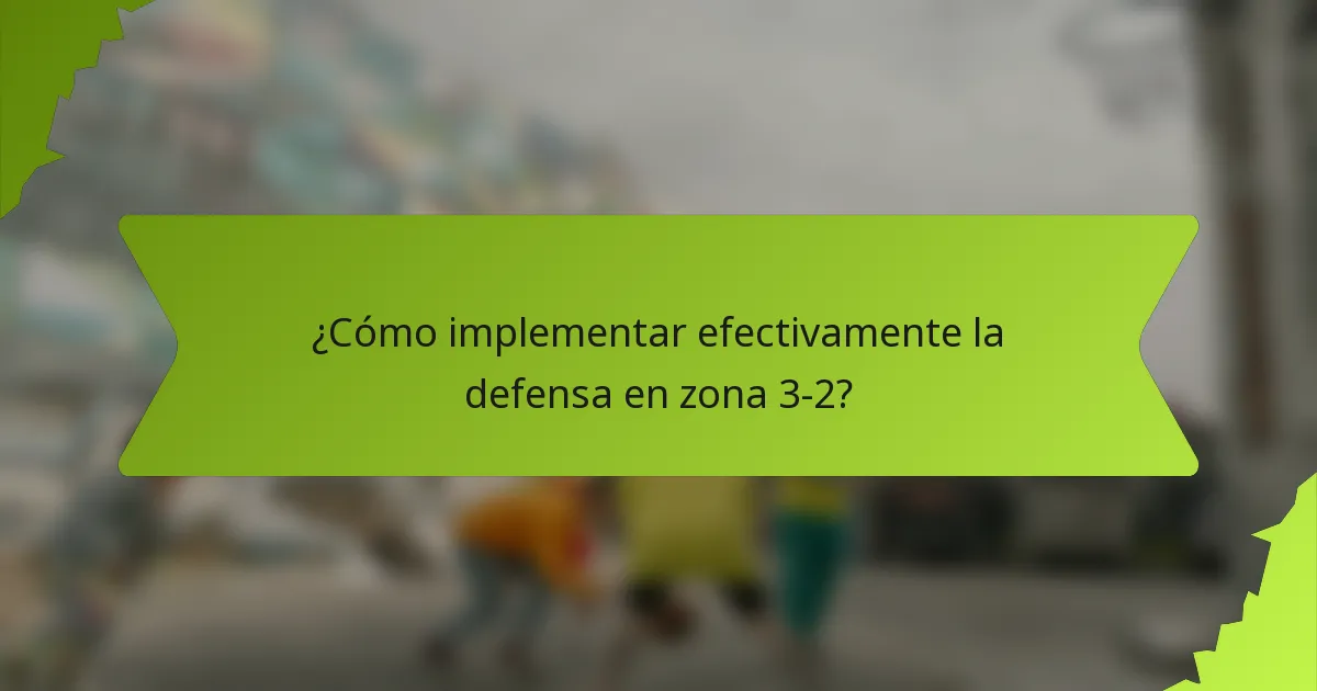 ¿Cómo implementar efectivamente la defensa en zona 3-2?