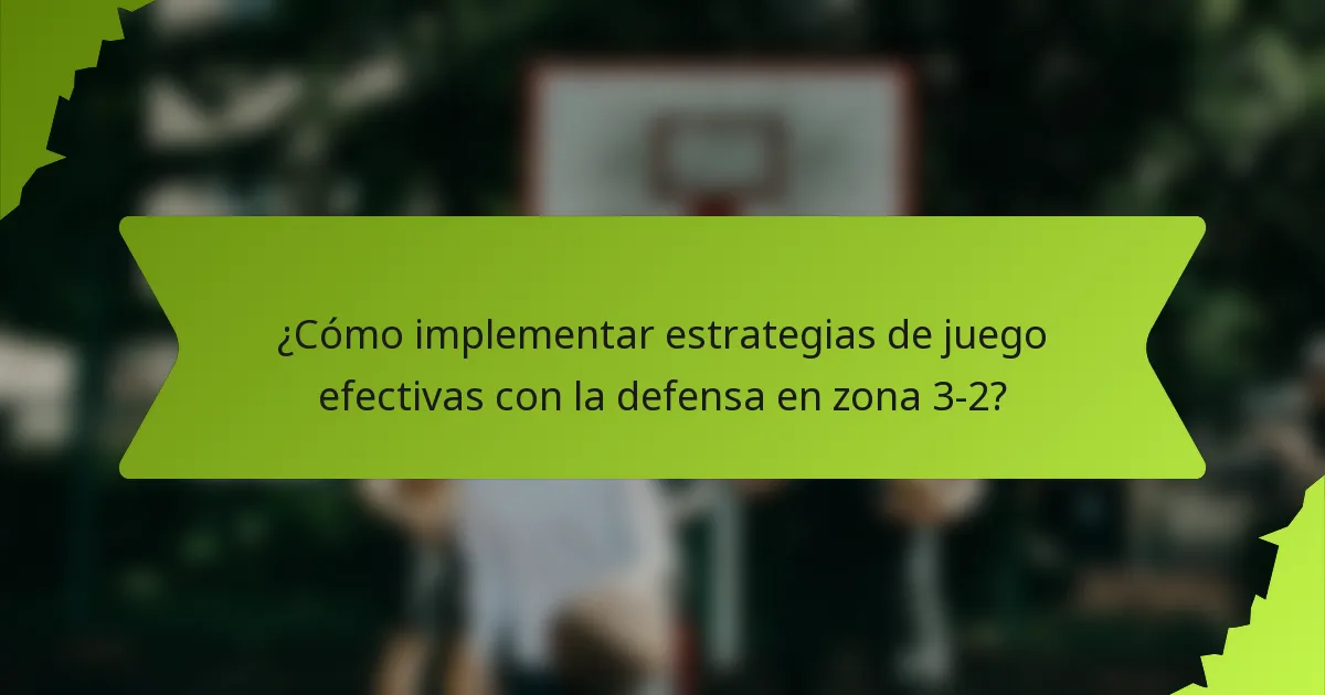 ¿Cómo implementar estrategias de juego efectivas con la defensa en zona 3-2?