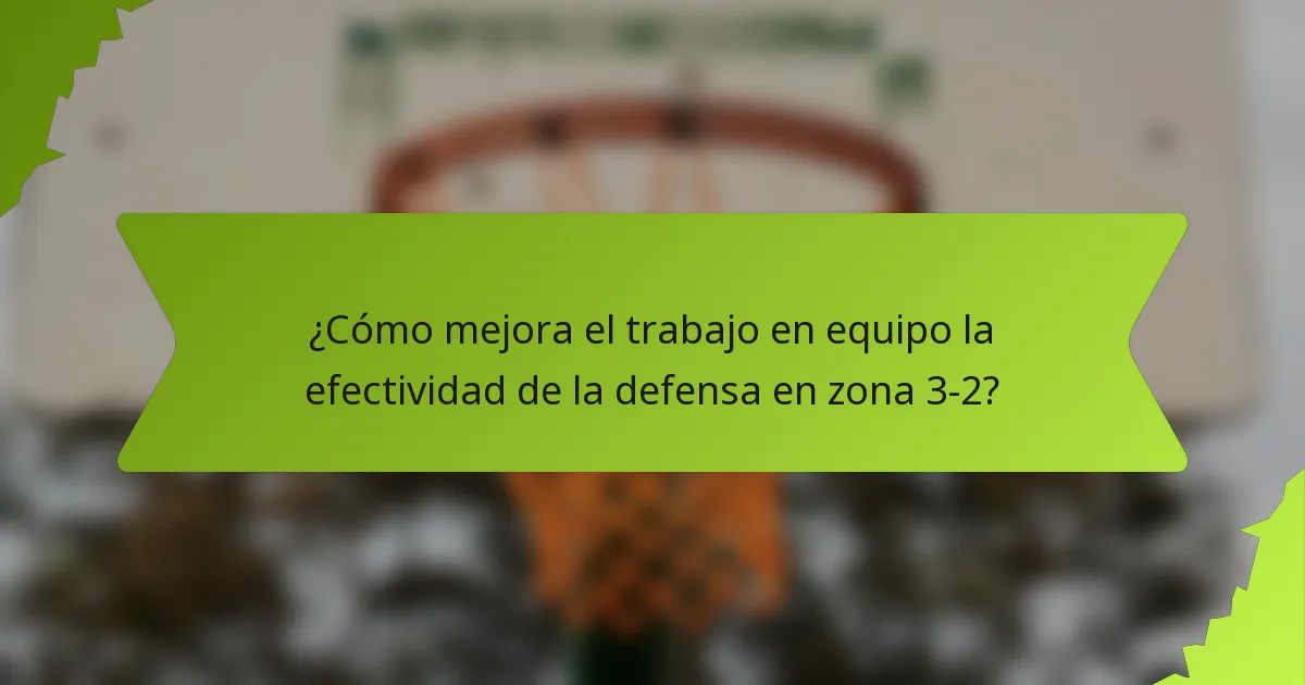 ¿Cómo mejora el trabajo en equipo la efectividad de la defensa en zona 3-2?
