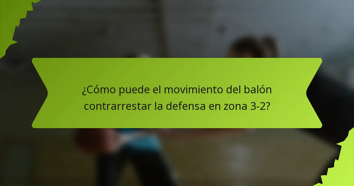 ¿Cómo puede el movimiento del balón contrarrestar la defensa en zona 3-2?