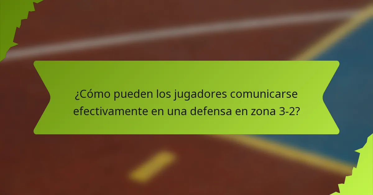 ¿Cómo pueden los jugadores comunicarse efectivamente en una defensa en zona 3-2?