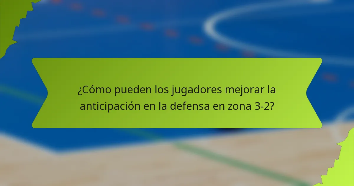 ¿Cómo pueden los jugadores mejorar la anticipación en la defensa en zona 3-2?