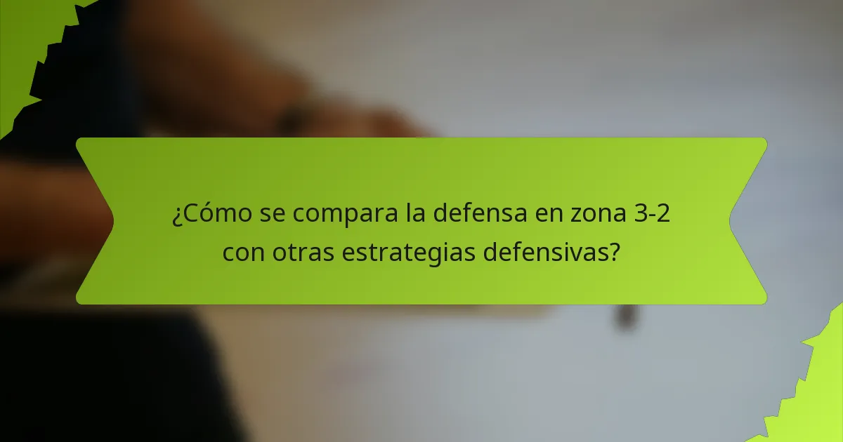 ¿Cómo se compara la defensa en zona 3-2 con otras estrategias defensivas?