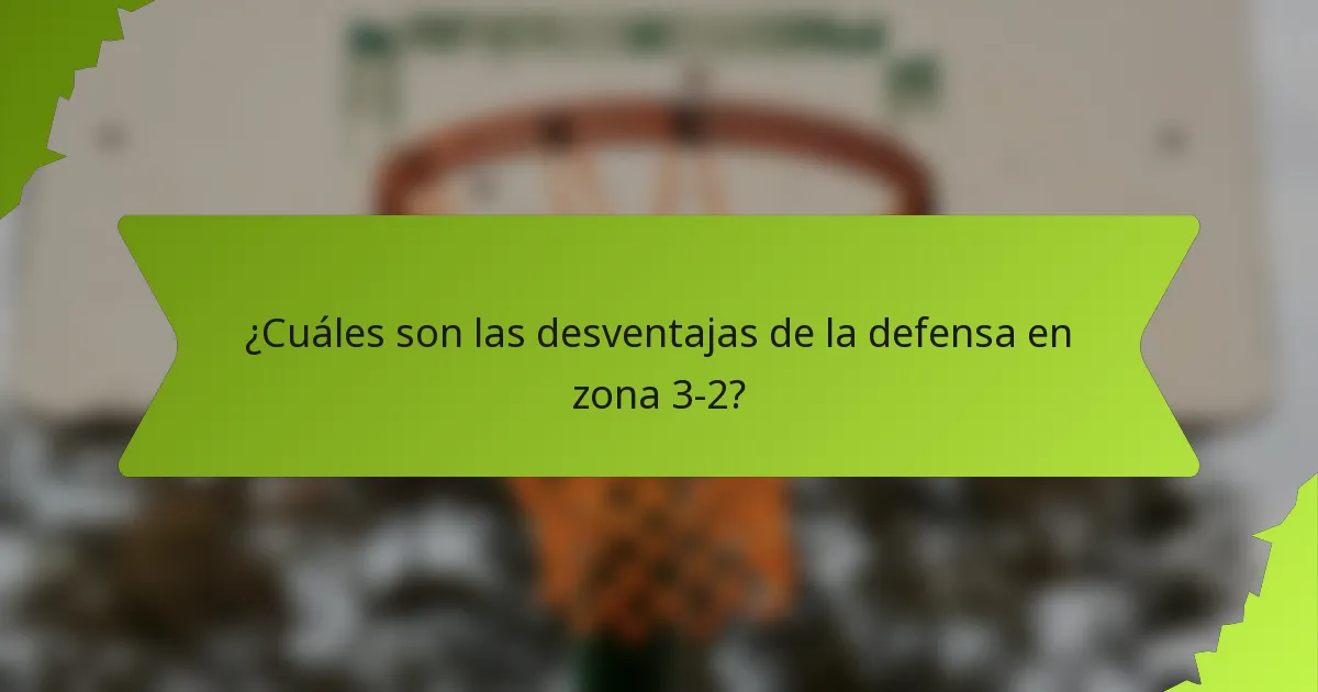 ¿Cuáles son las desventajas de la defensa en zona 3-2?