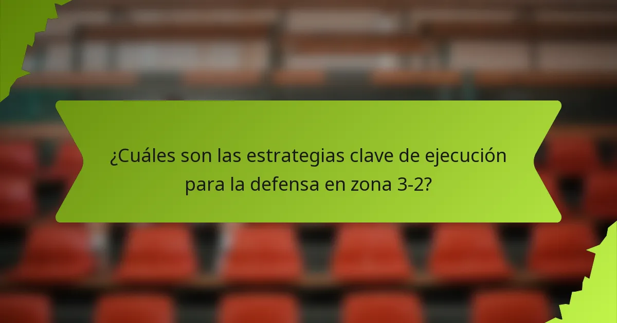 ¿Cuáles son las estrategias clave de ejecución para la defensa en zona 3-2?