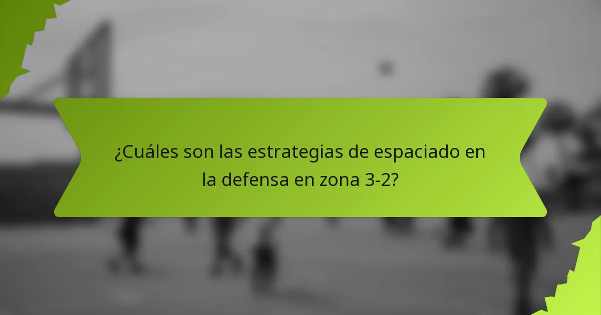 ¿Cuáles son las estrategias de espaciado en la defensa en zona 3-2?