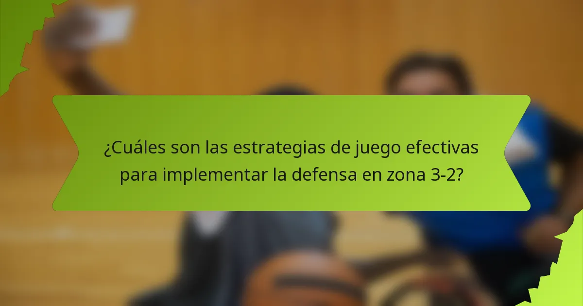 ¿Cuáles son las estrategias de juego efectivas para implementar la defensa en zona 3-2?