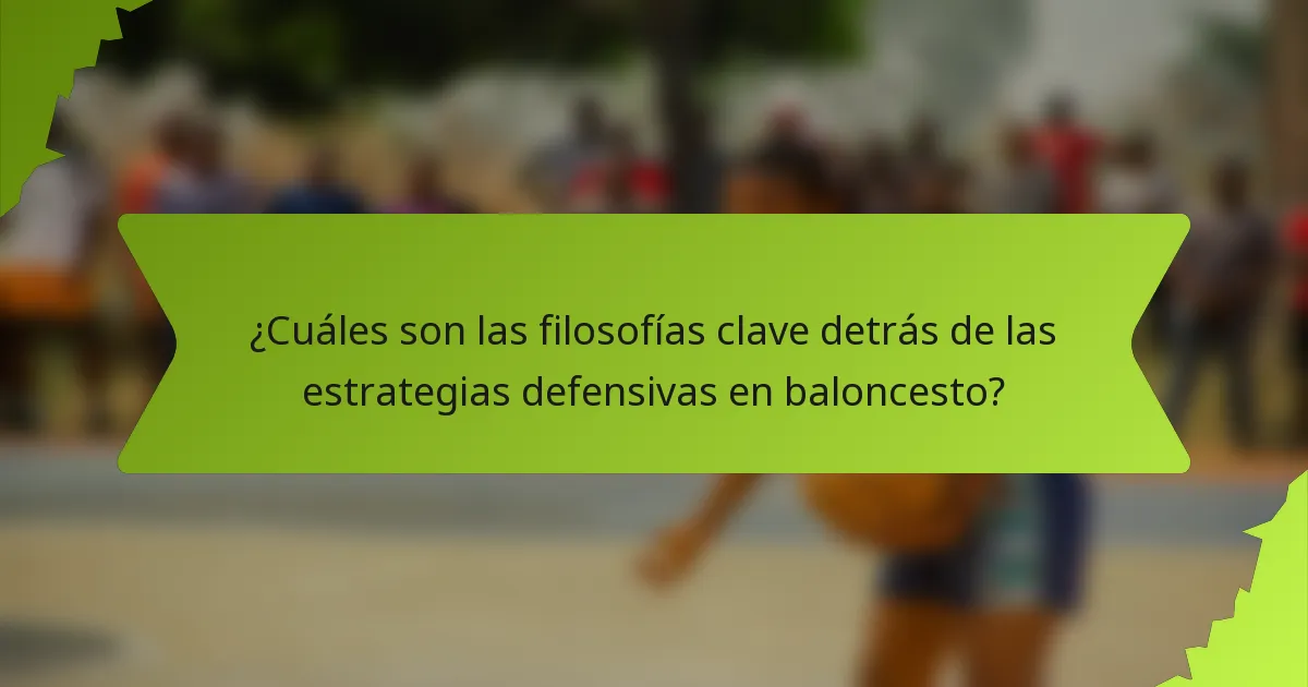 ¿Cuáles son las filosofías clave detrás de las estrategias defensivas en baloncesto?