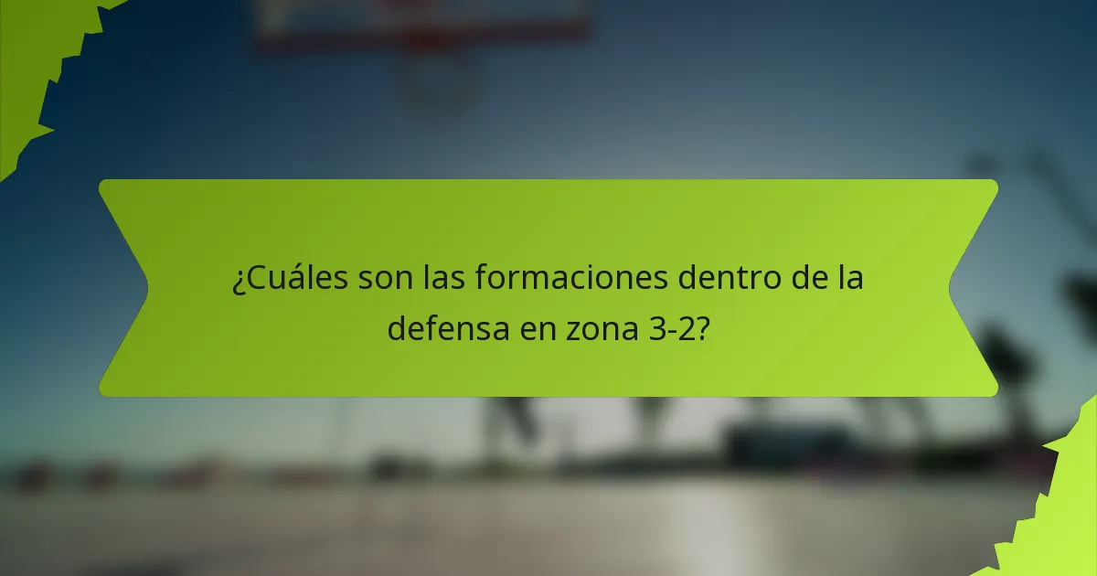 ¿Cuáles son las formaciones dentro de la defensa en zona 3-2?