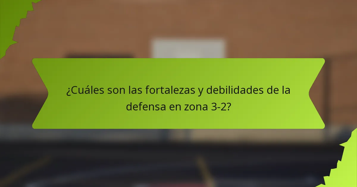 ¿Cuáles son las fortalezas y debilidades de la defensa en zona 3-2?