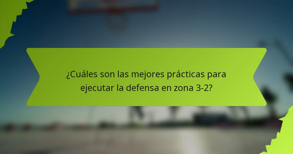 ¿Cuáles son las mejores prácticas para ejecutar la defensa en zona 3-2?