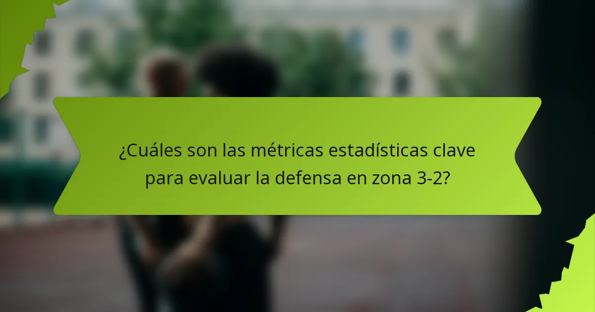 ¿Cuáles son las métricas estadísticas clave para evaluar la defensa en zona 3-2?
