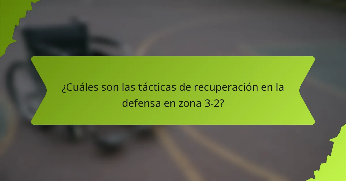 ¿Cuáles son las tácticas de recuperación en la defensa en zona 3-2?