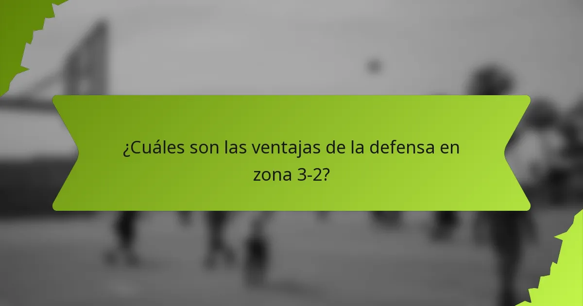 ¿Cuáles son las ventajas de la defensa en zona 3-2?