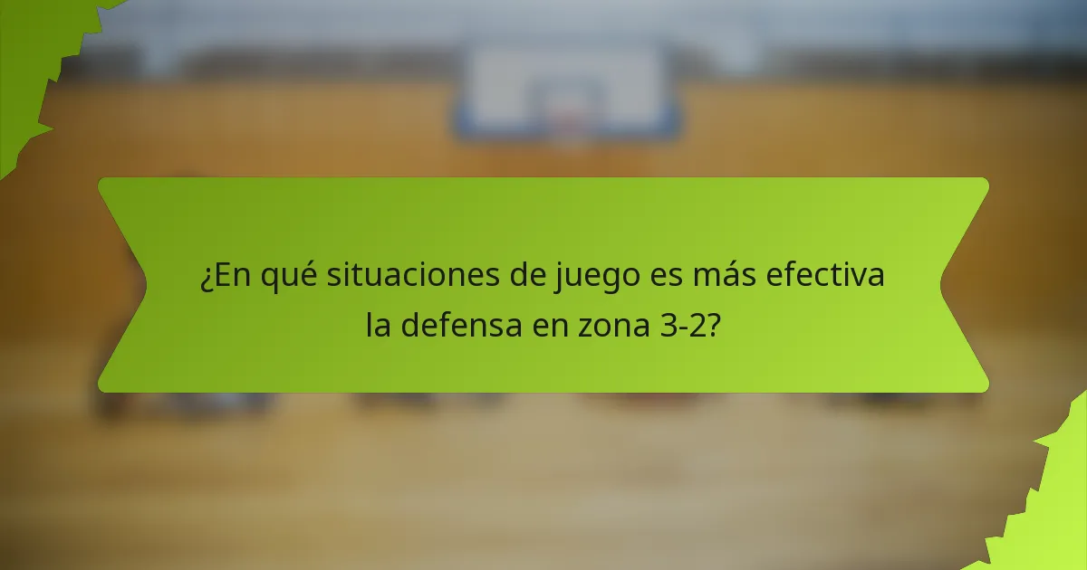 ¿En qué situaciones de juego es más efectiva la defensa en zona 3-2?
