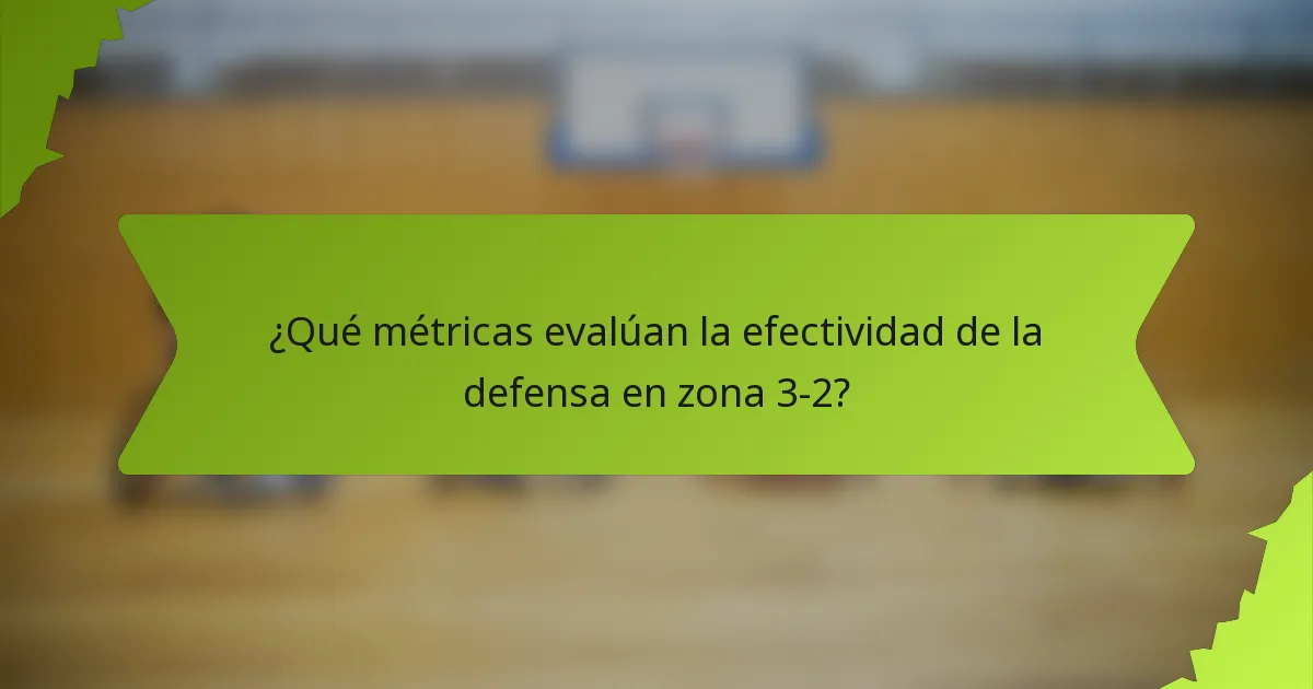 ¿Qué métricas evalúan la efectividad de la defensa en zona 3-2?