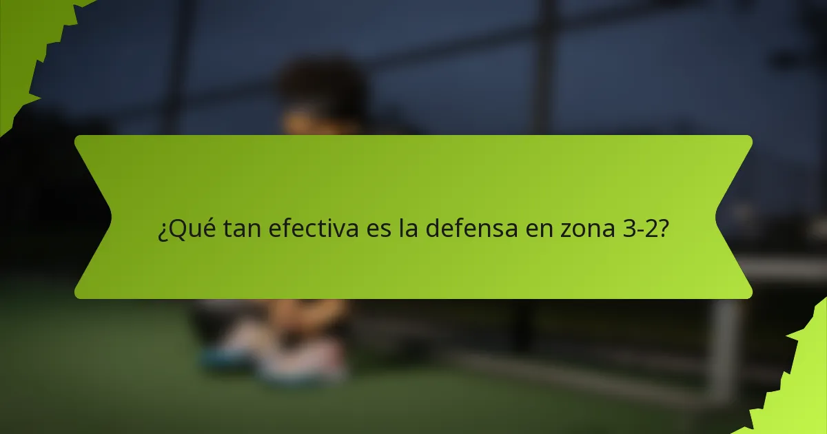¿Qué tan efectiva es la defensa en zona 3-2?