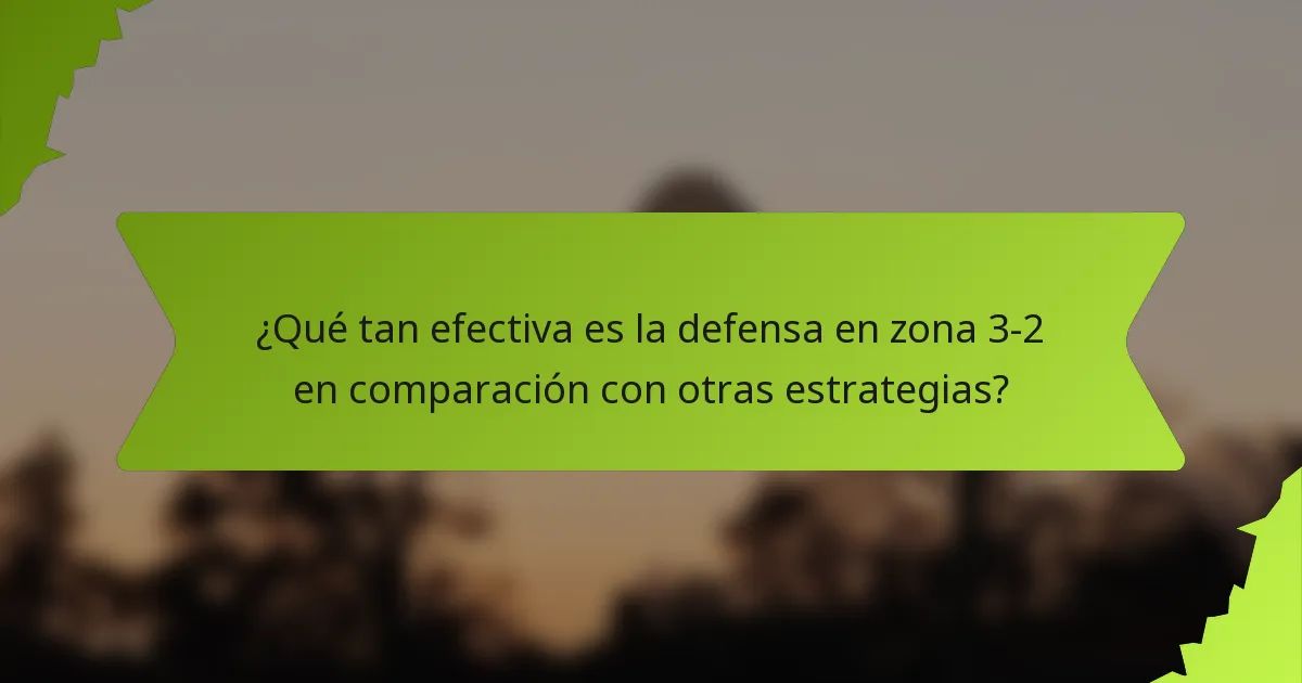 ¿Qué tan efectiva es la defensa en zona 3-2 en comparación con otras estrategias?